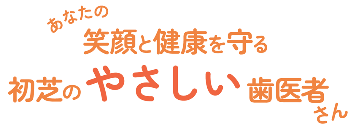 あなたの笑顔と健康を守る初芝のやさしい歯医者さん